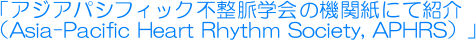 �u�A�W�A�p�V�t�B�b�N�s�����w��̋@�֎��ɂďЉ�
�iAsia-Pacific Heart Rhythm Society, APHRS�j�v